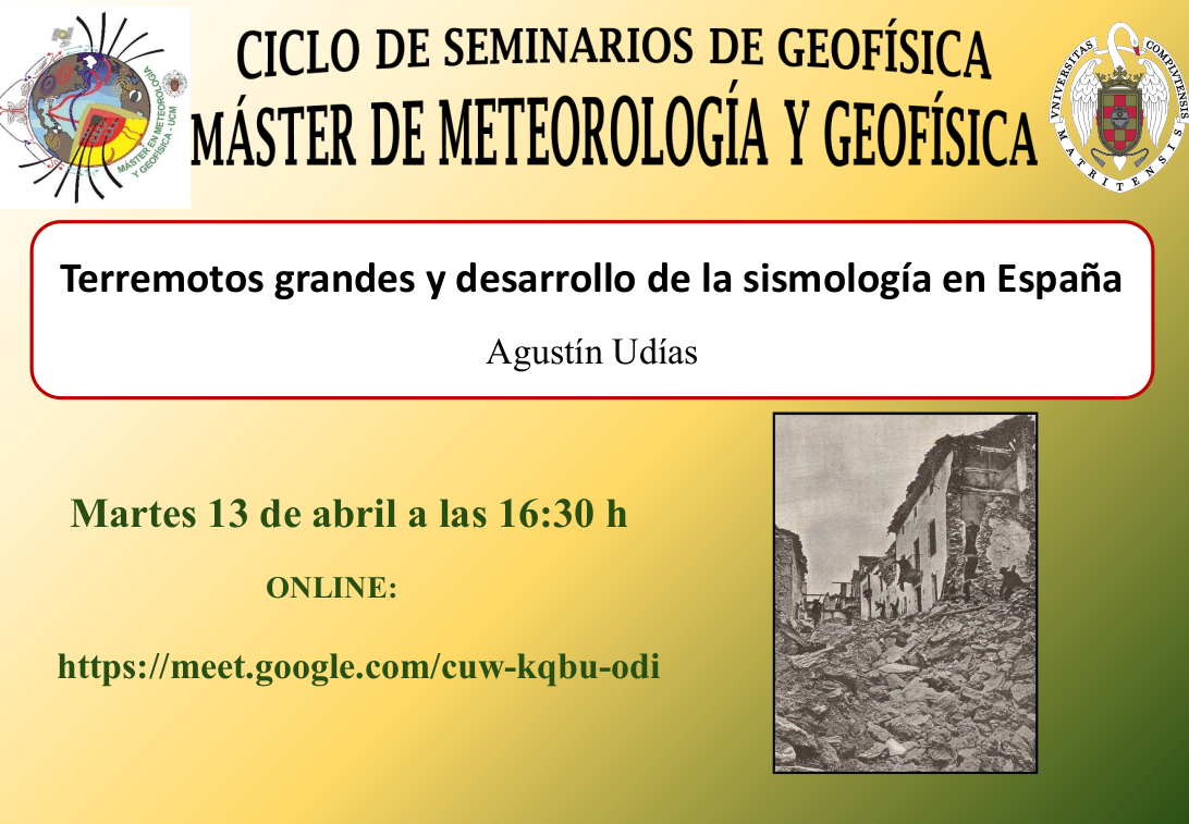El Martes 13 de Abril a las 16:30, el profesor Agustín Udías impartirá el seminario titulado: Terremotos grandes y desarrollo de la sismología en España. Enlace Meet: https://meet.google.com/cuw-kqbu-odi